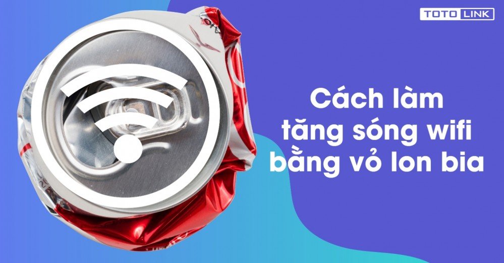 Cách tăng sóng Wifi bằng vỏ lon bia