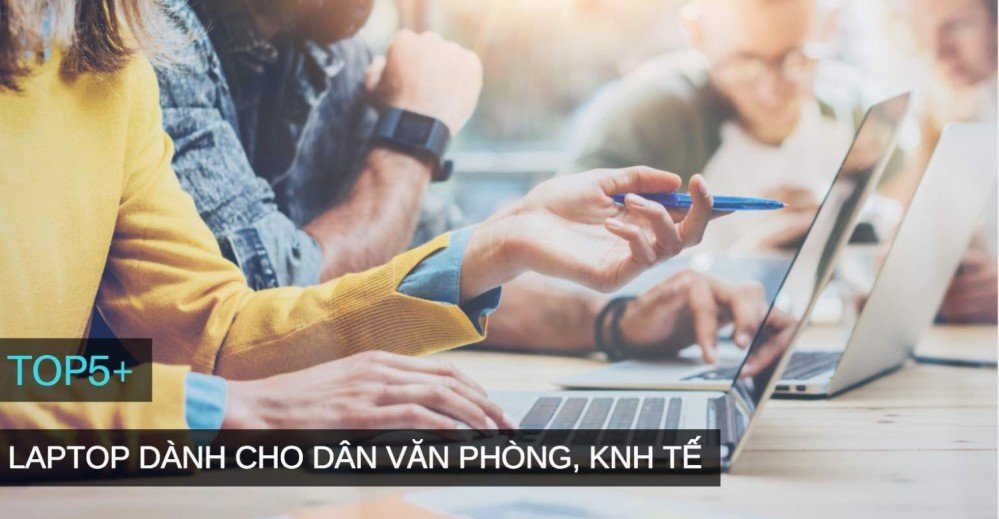 Top 5+ Laptop cho dân văn phòng tốt nhất